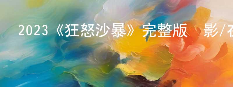 2023《狂怒沙暴》完整版電影/在線觀看/百度云-美劇天堂 曹廣鵬的blog